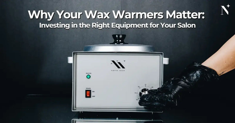 Why Your Wax Warmers Matter: Investing in the Right Equipment for Your Salon