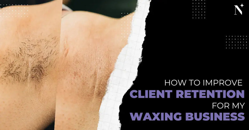 5 Ways to to Improve Client Retention for My Waxing Business